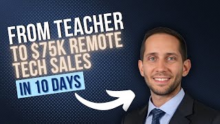 Teacher to $75K Remote Tech Sales in 10 Days