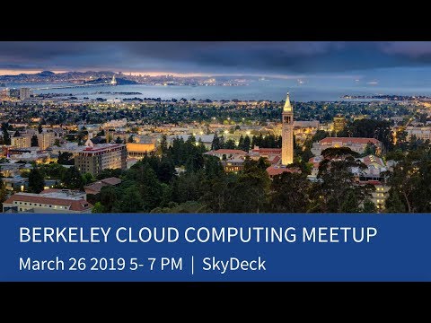 001 - UC Berkeley Cloud Computing Meetup 001 (March 26, 2019)