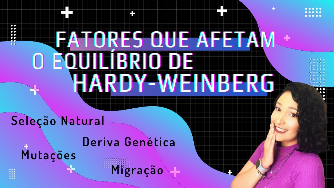 FATORES QUE AFETAM O EQUILÍBRIO DE HARDY-WEINBERG - MICROEVOLUÇÃO:SELEÇÃO, MUTAÇÃO, DERIVA, MIGRAÇÃO