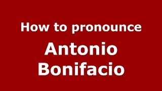 How to pronounce Antonio Bonifacio