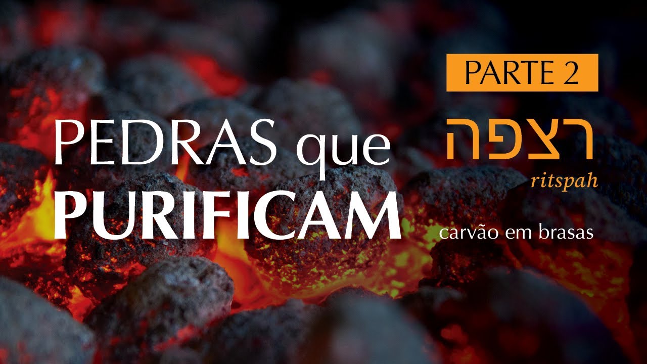 RITSPAH רִצְפָּה | Pedras que Purificam | Parte 2