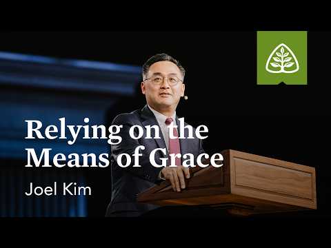 Joel Kim: Relying on the Means of Grace