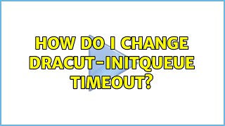 How do I change dracut-initqueue timeout (3 Solutions!!)