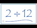 2 divided by 12    (2 ÷ 12)