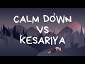 Calm Down Vs Kesariya