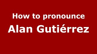 How to pronounce Alan Gutiérrez