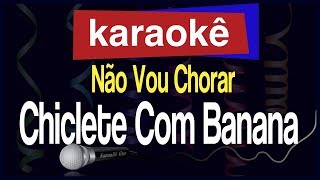 Karaokê - Não Vou Chorar - Chiclete com Banana 🎤🎭🎉🎊