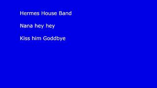 Hermes House Band Na Na Hey Hey Kiss Him Goodbye