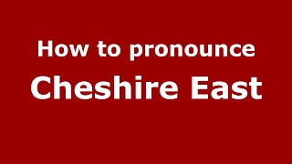 How to pronounce Cheshire East