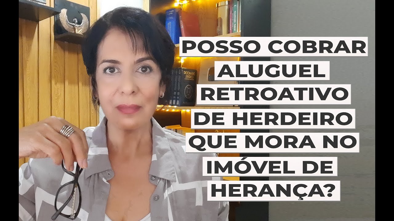 POSSO COBRAR ALUGUEL RETROATIVO DO HERDEIRO QUE MORA NO IMÓVEL DE HERANÇA?