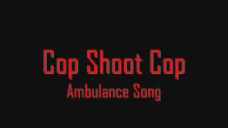 Cop Shoot Cop - Ambulance song