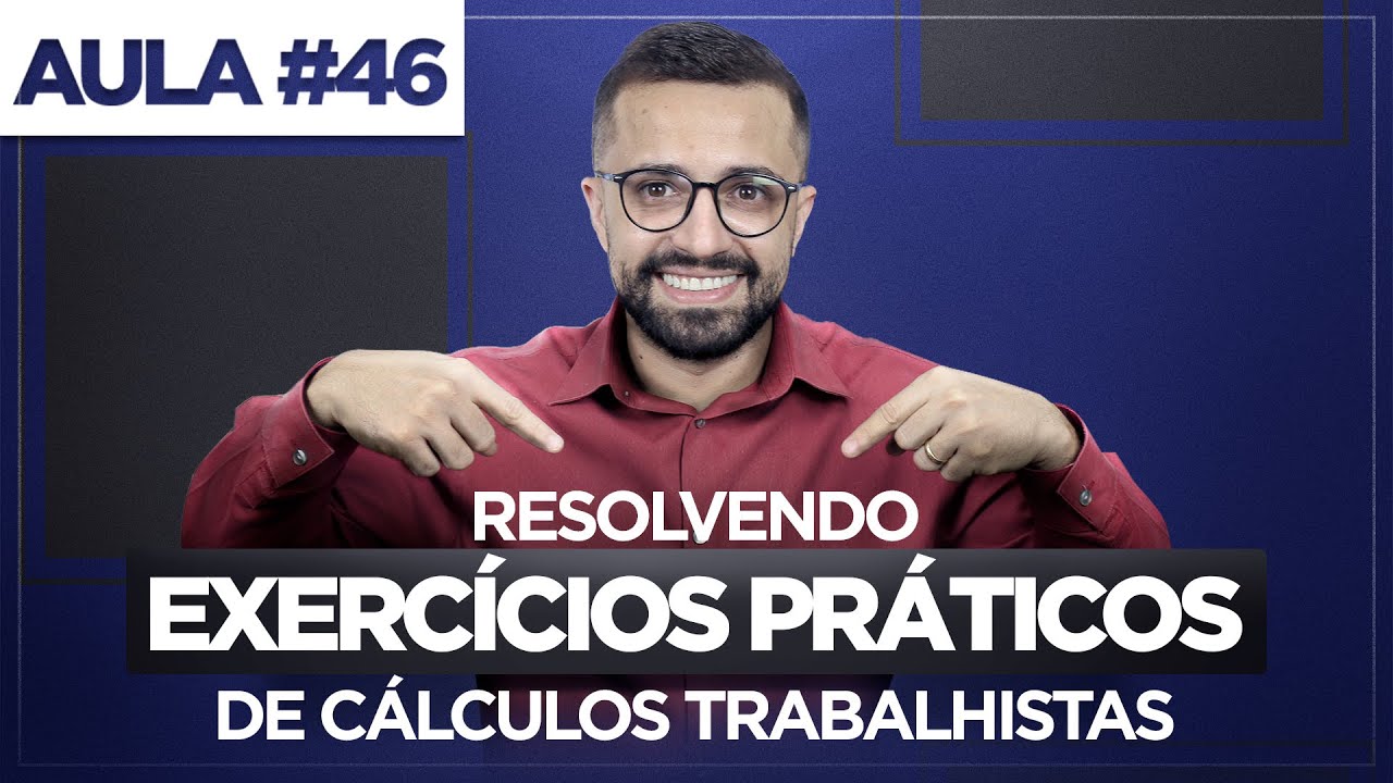 Aula 46 - Resolvendo exercícios práticos de Cálculos Trabalhistas