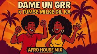 Dame un Grr x Tumse Milke Dil Ka (Afro House Mix) | Dance, Vibes & Good Energy!