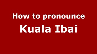 How to pronounce Kuala Ibai