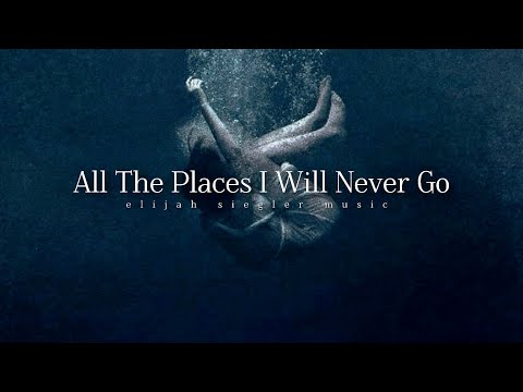Elijah Siegler - All the places I will never go