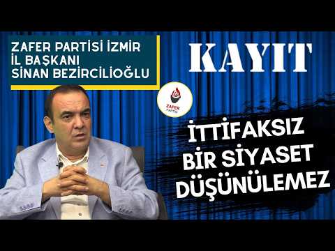 KAYIT ÖZEL BÖLÜM 10 -ZAFER PARTİSİ İZMİR İL BAŞKANI SİNAN BEZİRCİLİOĞLU'NDAN İTTİFAK AÇIKLAMASI