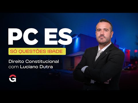 Concurso Polícia Civil ES: Só Questões IBADE | Direito Constitucional | Luciano Dutra