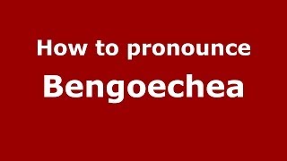 How to pronounce Bengoechea