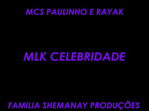 MCS PAULINHO E RAYAK - MLK CELEBRIDADE [FAMILIA SHEMANAY PRODUÇÕES]