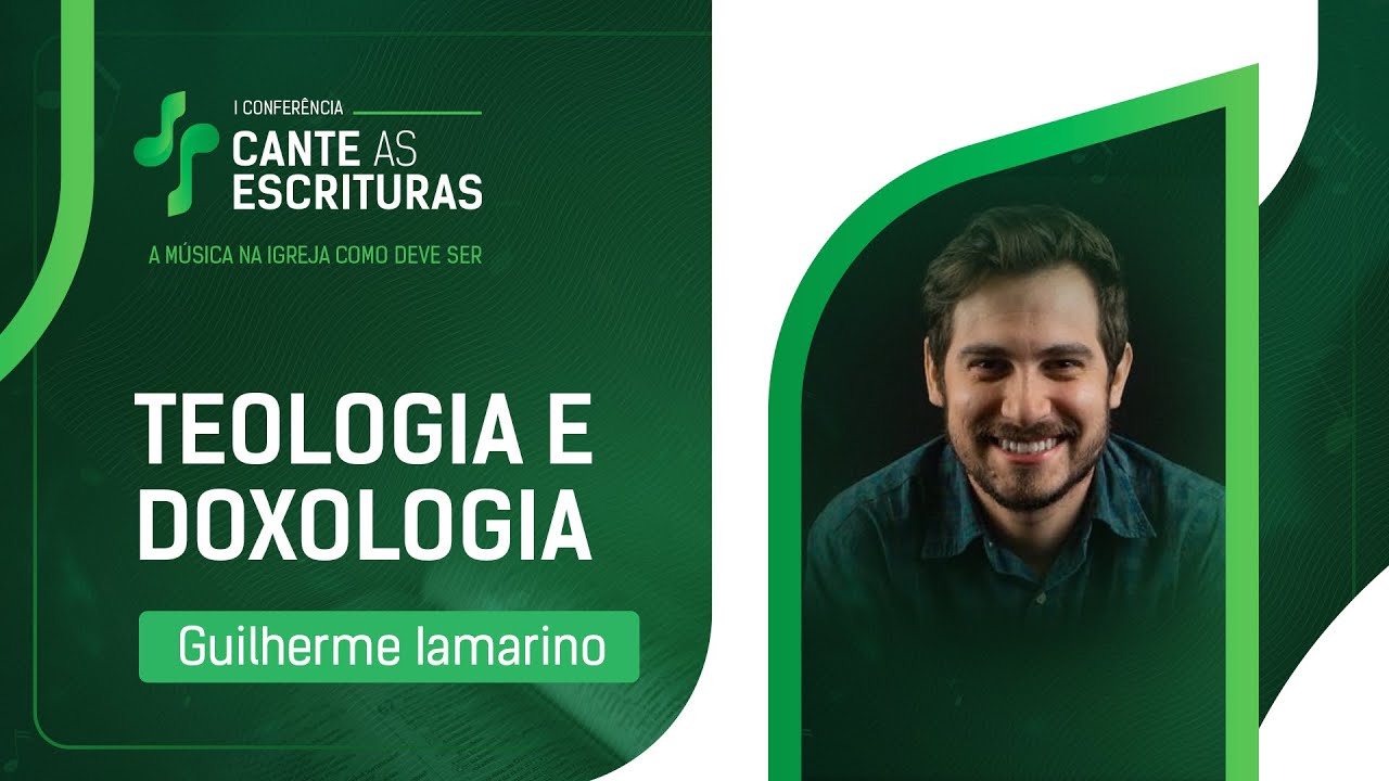 Teologia e Doxologia - Guilherme Iamarino - 1ª Conferência Cante as Escrituras