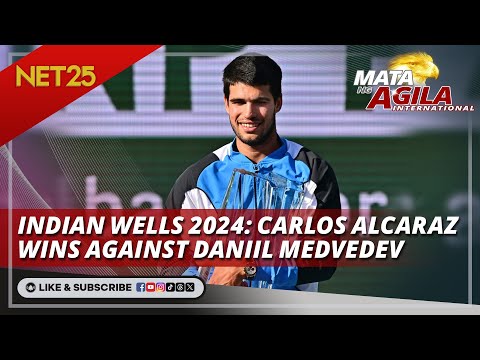 Indian Wells 2024: Carlos Alcaraz wins against Daniil Medvedev Mata Ng Agila International