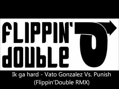 Ik ga hard - Vato Gonzalez Vs. Punish (Flippin'Double RMX)