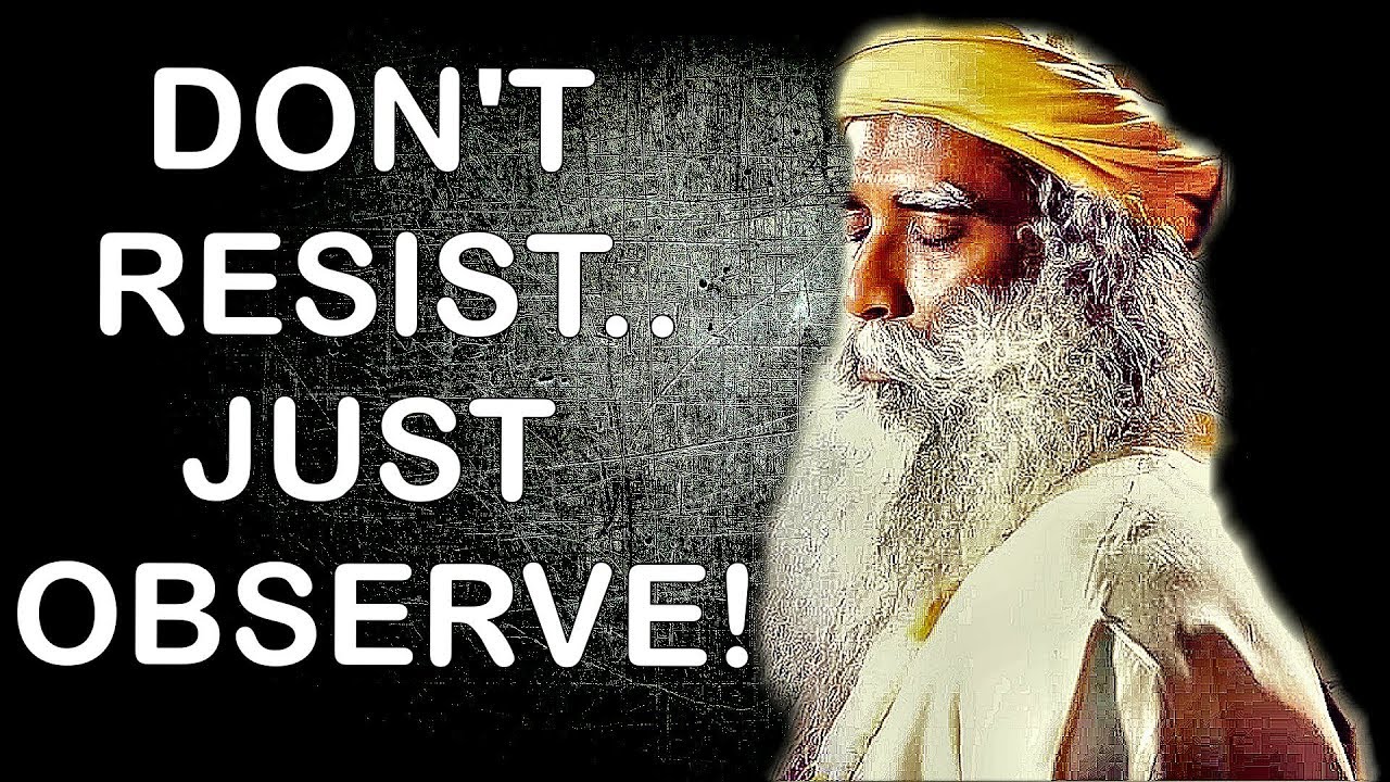 Sadhguru - Don’t try to resist compulsive Thoughts and Emotions, Just Observe !