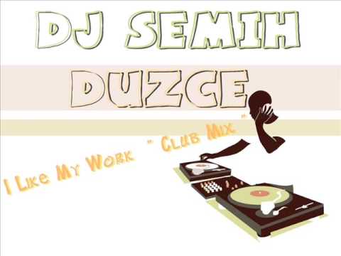DJ Semih Düzce- I Like My Work ( Club Remix )