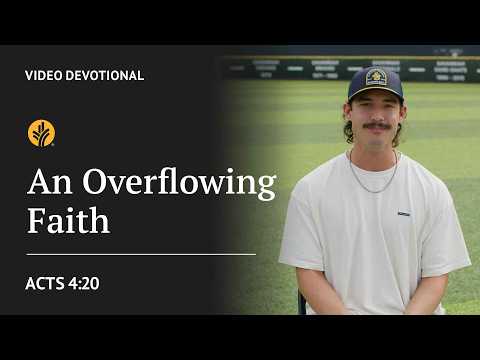 An Overflowing Faith | Acts 4:20 | Our Daily Bread Video Devotional