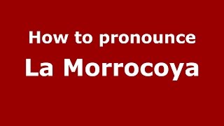How to pronounce La Morrocoya