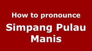 How to pronounce Simpang Pulau Manis