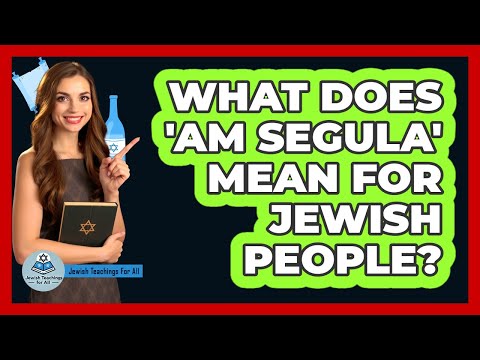 What Does 'Am Segula' Mean For Jewish People? - Jewish Teachings For All