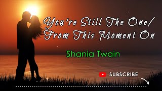 YOU&#39;RE STILL THE ONE / FROM THIS MOMENT ON - SHANIA TWAIN (Lyrics)