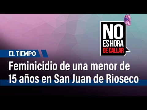 Feminicidio de una menor de 15 años en zona rural de San Juan de Rioseco| El Tiempo