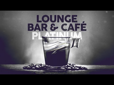 LOUNGE BAR & CAFE PLATINUM 🍸 Playlist (4 Hours) ☕