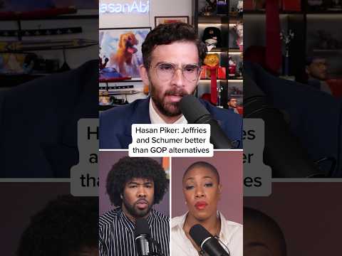 Hasan Piker: Jeffries and Schumer better than GOP alternatives