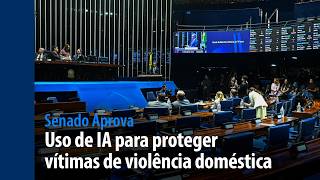 Senado Aprova: uso de IA para proteger vítimas de violência doméstica