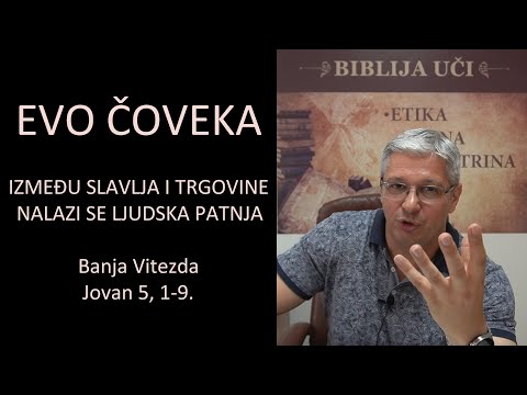 #311 EVO ČOVEKA - Između slavlja i trgovine nalazi se ljudska patnja - Banja Vitezda Jovan 5, 1-9.