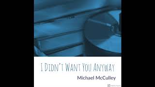 I Didn&#39;t Want You Anyway - Michael McCulley