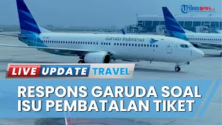 Respons Garuda Indonesia soal Isu Pembatalan Tiket Penerbangan secara Sepihak hingga Gagal Mudik