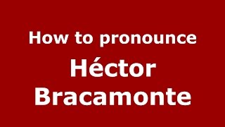 How to pronounce Héctor Bracamonte