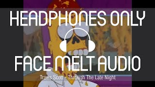 Travis Scott - Through The Late Night (FACE MELT) (USE HEADPHONES)