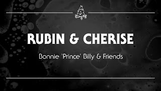 Bonnie &#39;Prince&#39; Billy &amp; Friends - Rubin &amp; Cherise