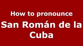 How to pronounce San Román De La Cuba
