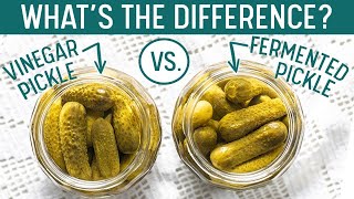 VINEGAR PICKLE vs. FERMENTED PICKLE: Why aren't they the same thing?