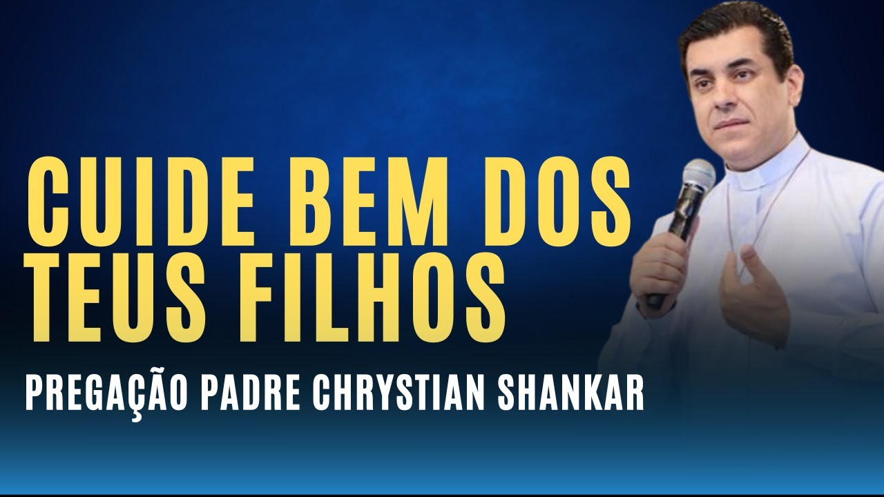 PROTEJA SEUS FILHOS: PREGAÇÃO PADRE CHRYSTIAN SHANKAR