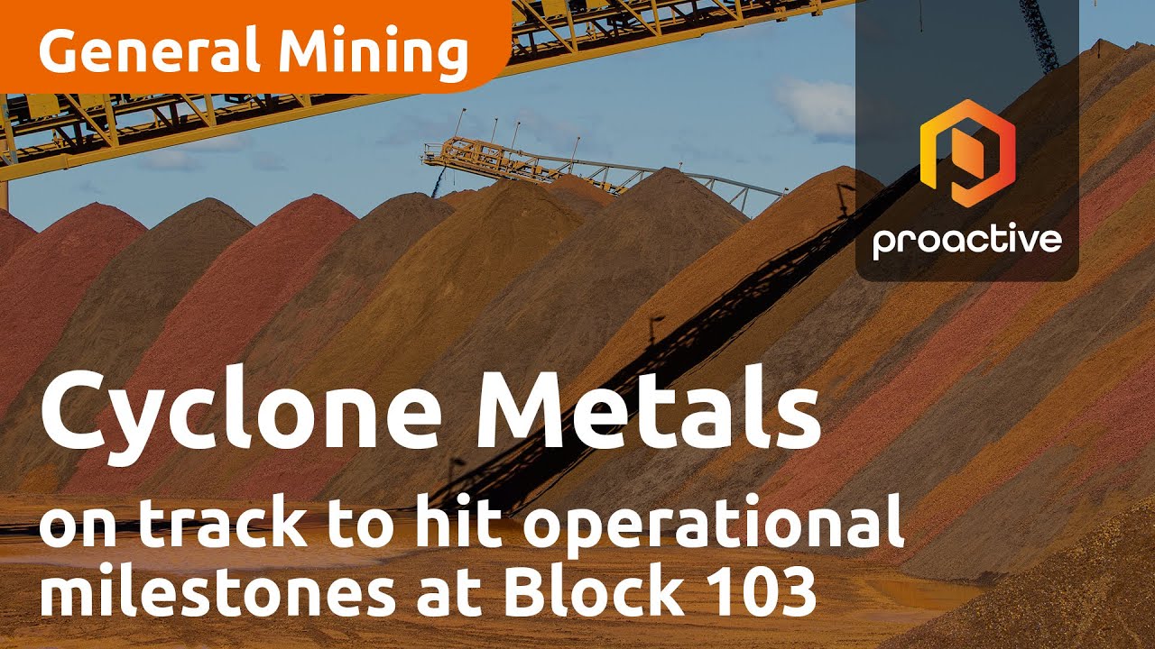 Cyclone Metals on track to hit operational milestones at Block 103