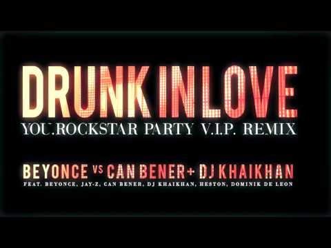 Can Bener & Dj Khaikhan vs Beyonce - Drunk In Love (You.Rockstar Party VIP Remix)