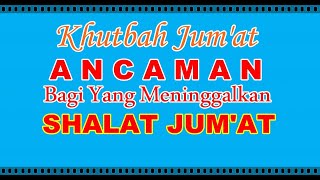 KHUTBAH JUM'AT ANCAMAN BAGI ORANG YANG MENINGGALKAN SEMBAHYANG JUM'AT