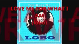 LOBO - LOVE ME FOR WHAT I AM